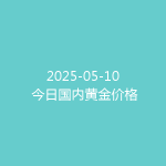 2025-05-10 今日国内黄金价格