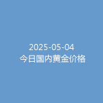 2025-05-04 今日国内黄金价格